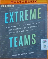 Extreme Teams - Why Pixar, Netflix, Airbnb and other Cutting-Edge Companies Succeed  written by Robert Bruce Shaw performed by James Foster on MP3 CD (Unabridged)